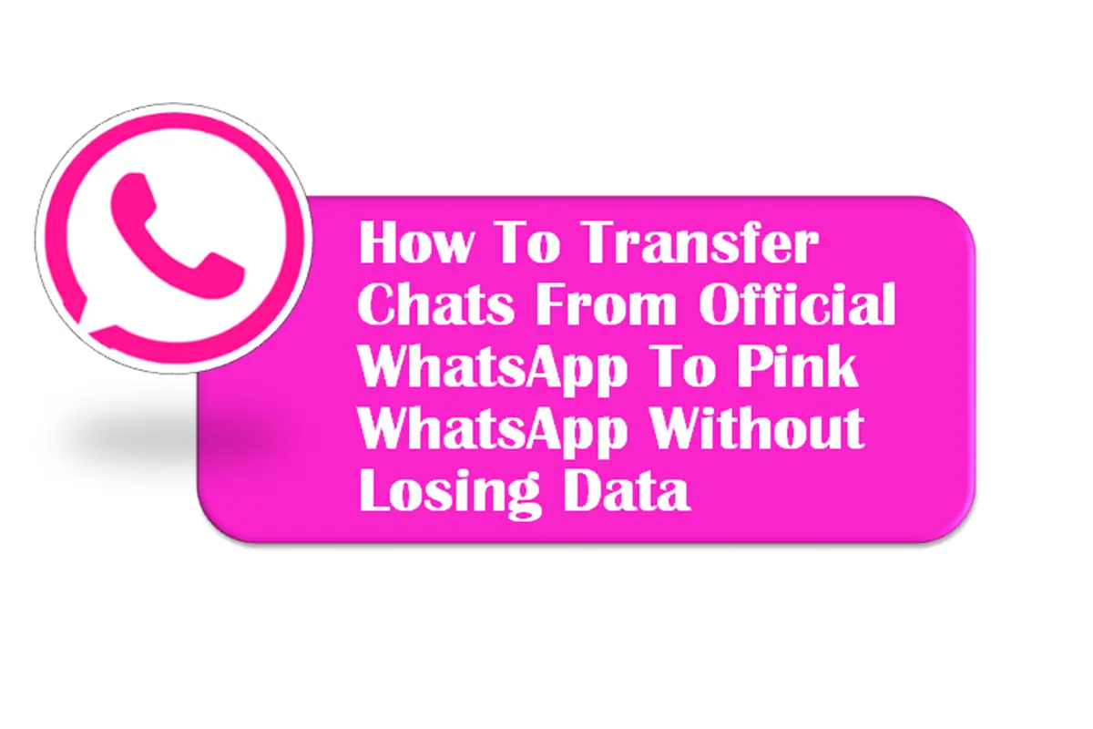 How to Transfer Chats from Official WhatsApp to Pink WhatsApp Without Losing Data?